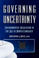 Governing Uncertainty: Environmental Regulation in the Age of Nanotechnology