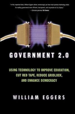 Government 2.0: Using Technology to Improve Education, Cut Red Tape, Reduce Gridlock, and Enhance Democracy - Eggers, William D