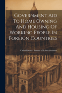 Government Aid To Home Owning And Housing Of Working People In Foreign Countries