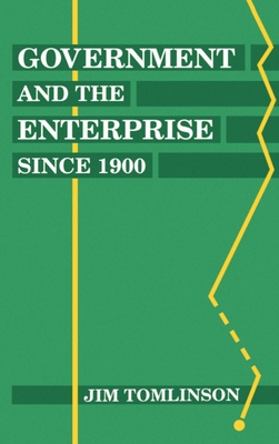 Government and the Enterprise Since 1900: The Changing Problem of Efficiency - Tomlinson, Jim