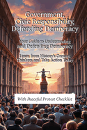 Government, Civic Responsibility & Defending Democracy: Your Guide to Understandingand Defending Democracy Learn from History's GreatestThinkers and Take Action Today