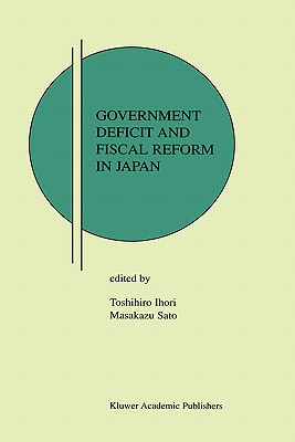 Government Deficit and Fiscal Reform in Japan - Ihori, Toshihiro (Editor), and Sato, Masakazu (Editor)