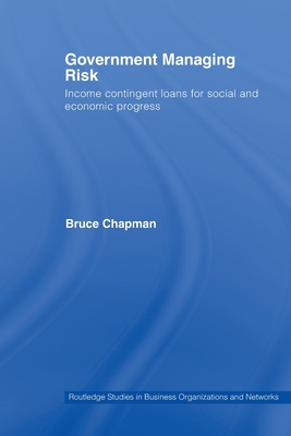 Government Managing Risk: Income Contingent Loans for Social and Economic Progress - Chapman, Bruce