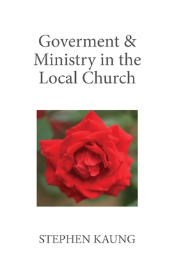 Government & Ministry in the Local Church - Kaung, Stephen