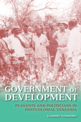 Government of Development: Peasants and Politicians in Postcolonial Tanzania - Schneider, Leander