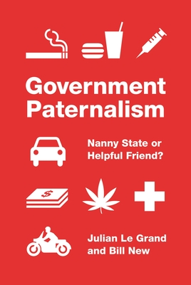 Government Paternalism: Nanny State or Helpful Friend? - Le Grand, Julian, and New, Bill