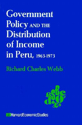 Government Policy and the Distribution of Income in Peru, 1963-1973 - Webb, Richard C, PH.D.