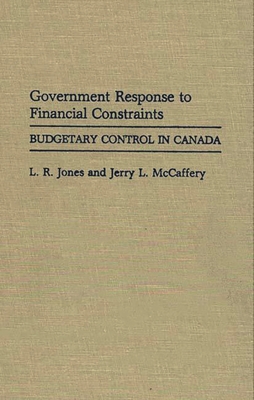 Government Response to Financial Constraints: Budgetary Control in Canada - Jones, Larry, and McCaffery, Jerry L
