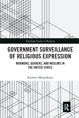 Government Surveillance of Religious Expression: Mormons, Quakers, and Muslims in the United States - Montalbano, Kathryn