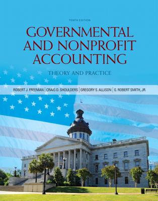 Governmental and Nonprofit Accounting - Freeman, Robert J., and Shoulders, Craig D., and Allison, Gregory S.