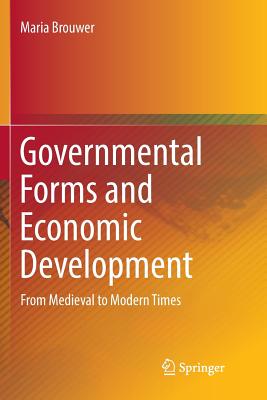 Governmental Forms and Economic Development: From Medieval to Modern Times - Brouwer, Maria