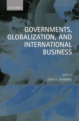 Governments, Globalization, and International Business - Dunning, John H (Editor)