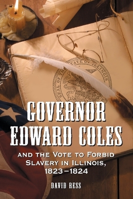 Governor Edward Coles and the Vote to Forbid Slavery in Illinois, 1823-1824 - Ress, David