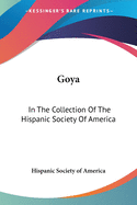 Goya: In The Collection Of The Hispanic Society Of America