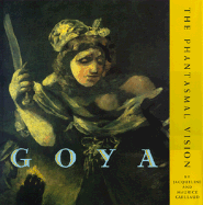 Goya: The Phantasmal Vision - Guillaud, Jacqueline, and Guillaud, Maurice, and Goya, Francisco (Photographer)