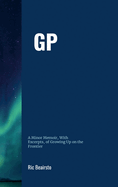 GP: A Minor Memoir, With Excerpts, of Growing Up On the Frontier