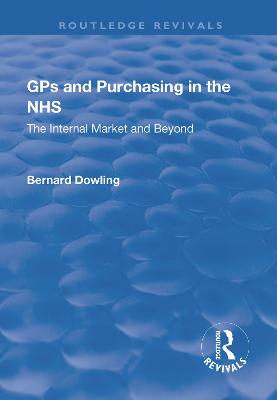 GPs and Purchasing in the NHS: The Internal Market and Beyond - Dowling, Bernard