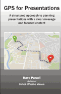GPS for Presentations: A Structured Approach to Planning Presentations with a Clear Message and Focused Content