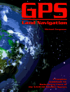 GPS Land Navigation: A Complete Guidebook for Backcountry Users of the NAVSTAR Satellite System - Ferguson, Michael, and Kalisek, Randy (Photographer)