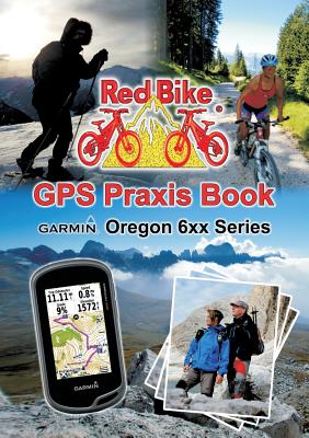 GPS Praxis Book Garmin Oregon 6xx Series: Praxis and model specific for a quick start - Redbike, Nudorf (Editor)