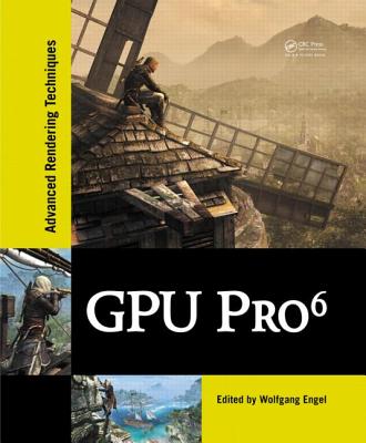 GPU Pro 6: Advanced Rendering Techniques - Engel, Wolfgang (Editor)