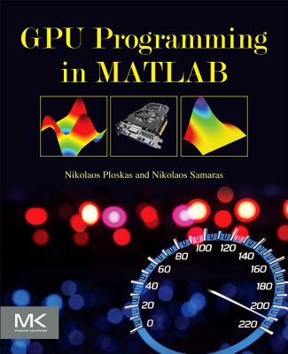 GPU Programming in MATLAB - Ploskas, Nikolaos, and Samaras, Nikolaos
