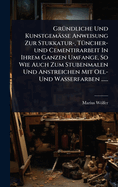 Gr1/4ndliche Und Kunstgemsse Anweisung Zur Stukkatur-, T1/4ncher-und Cementirarbeit In Ihrem Ganzen Umfange, So Wie Auch Zum Stubenmalen Und Anstreichen Mit Oel- Und Wasserfarben ......