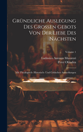 Gr?ndliche Auslegung Des Grossen Gebots Von Der Liebe Des N?chsten: Mit Theologisch- Historisch- Und Critischen Anmerkungen; Volume 1