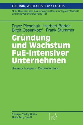 Gr?ndung Und Wachstum Fue-Intensiver Unternehmen: Untersuchungen in Ostdeutschland - Pleschak, Franz, and Berteit, Herbert, and Ossenkopf, Birgit