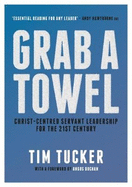 Grab A Towel: Christ-centred servant leadership for the 21st century