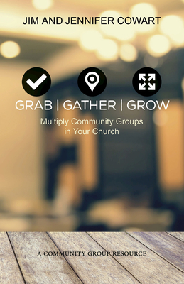 Grab, Gather, Grow: Multiply Community Groups in Your Church - Cowart, Jennifer, and Cowart, Jim