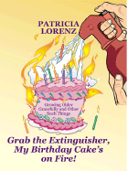 Grab the Extinguisher, My Birthday Cake's on Fire! Growing Older Gracefully and Other Such Things