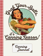 Grab Your Balls It's Canning Season Canning Journal: Blank Canning Cookbook Blank Canning Recipe Pages Book Canning Journal Retro Vintage Housewife Woman with Canning Jars