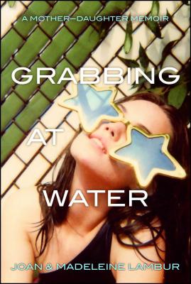 Grabbing at Water: A Mother--Daughter Memoir - Lambur, Joan, and Lambur, Madeleine