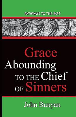 Grace Abounding To The Chief Of Sinners: Pathways To The Past - Bunyan, John
