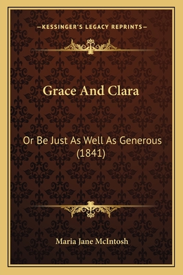 Grace and Clara: Or Be Just as Well as Generous (1841) - McIntosh, Maria Jane