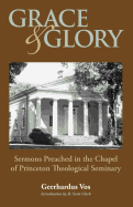 Grace and Glory: Sermons Preached in Chapel at Princeton Seminary