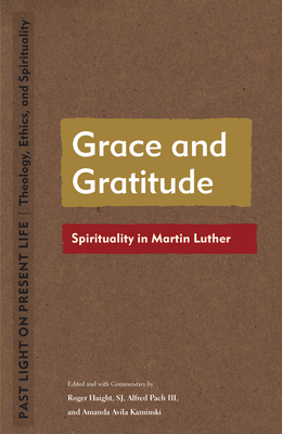 Grace and Gratitude: Spirituality in Martin Luther - Haight, Roger (Editor), and Pach, Alfred (Editor), and Kaminski, Amanda Avila (Editor)