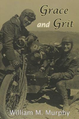 Grace and Grit: Motorcycle Dispatches from Early Twentieth Century Women Adventurers - Murphy, William M