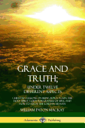 Grace and Truth; Under Twelve Different Aspects: Christian Lessons on Being Born Again, the Holy Spirit, God's Forgiveness of Sins, and How to Serve the Lord in Heaven