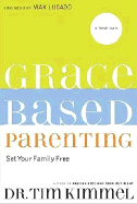 Grace Based Parenting: Set Your Family Free - Kimmel, Tim, Dr., and Lucado, Max (Foreword by)