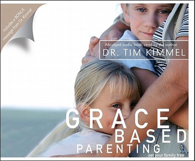Grace Based Parenting: Set Your Family Free - Kimmel, Tim, Dr. (Read by)