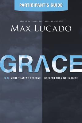 Grace Bible Study Participant's Guide: More Than We Deserve, Greater Than We Imagine - Lucado, Max