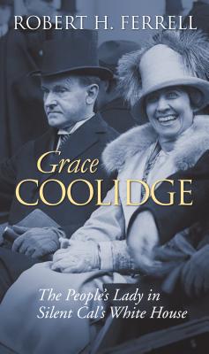 Grace Coolidge: The People's Lady in Silent Cal's White House - Ferrell, Robert H, Mr.