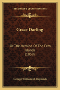 Grace Darling: Or The Heroine Of The Fern Islands (1839)