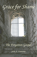 Grace for Shame: The Forgotten Gospel