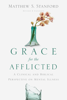Grace for the Afflicted - A Clinical and Biblical Perspective on Mental Illness - Stanford, Matthew S.
