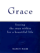 Grace: Freeing the Swan Within for a Beautiful Life - Mair, Nancy