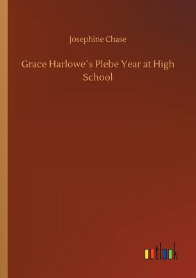 Grace Harlowes Plebe Year at High School - Chase, Josephine