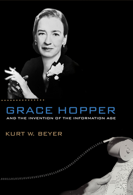 Grace Hopper and the Invention of the Information Age - Beyer, Kurt W